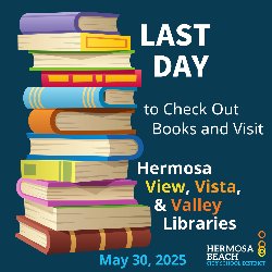 Last Day to Check Out Books and Visit Hermosa View, Vista, & Valley Libraries - May 30, 2025